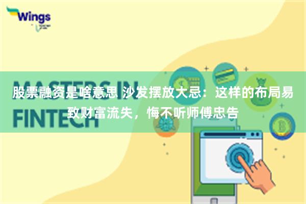 股票融资是啥意思 沙发摆放大忌：这样的布局易致财富流失，悔不听师傅忠告