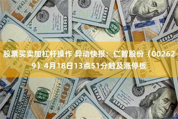 股票买卖加杠杆操作 异动快报：仁智股份（002629）4月18日13点51分触及涨停板