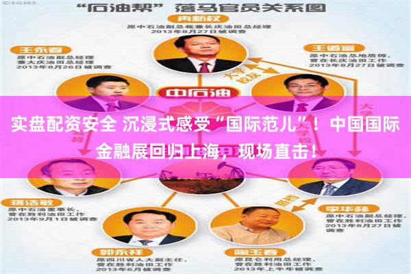 实盘配资安全 沉浸式感受“国际范儿”！中国国际金融展回归上海，现场直击！